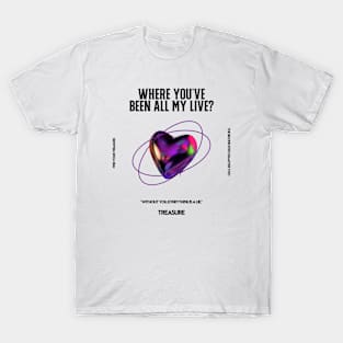 Where You've Been All My Life T-Shirt